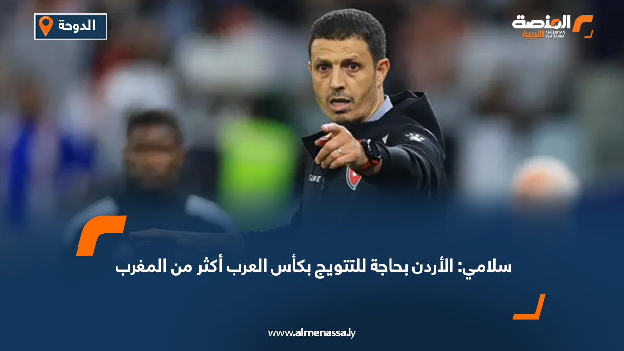 سلامي: الأردن بحاجة للتتويج بكأس العرب أكثر من المغرب
