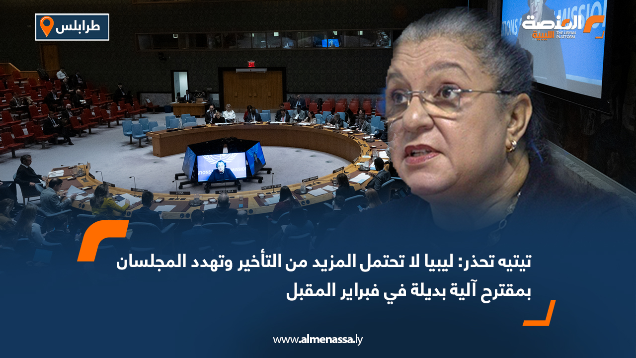 تيتيه تحذر: ليبيا لا تحتمل المزيد من التأخير وتهدد المجلسان بمقترح آلية بديلة في فبراير المقبل