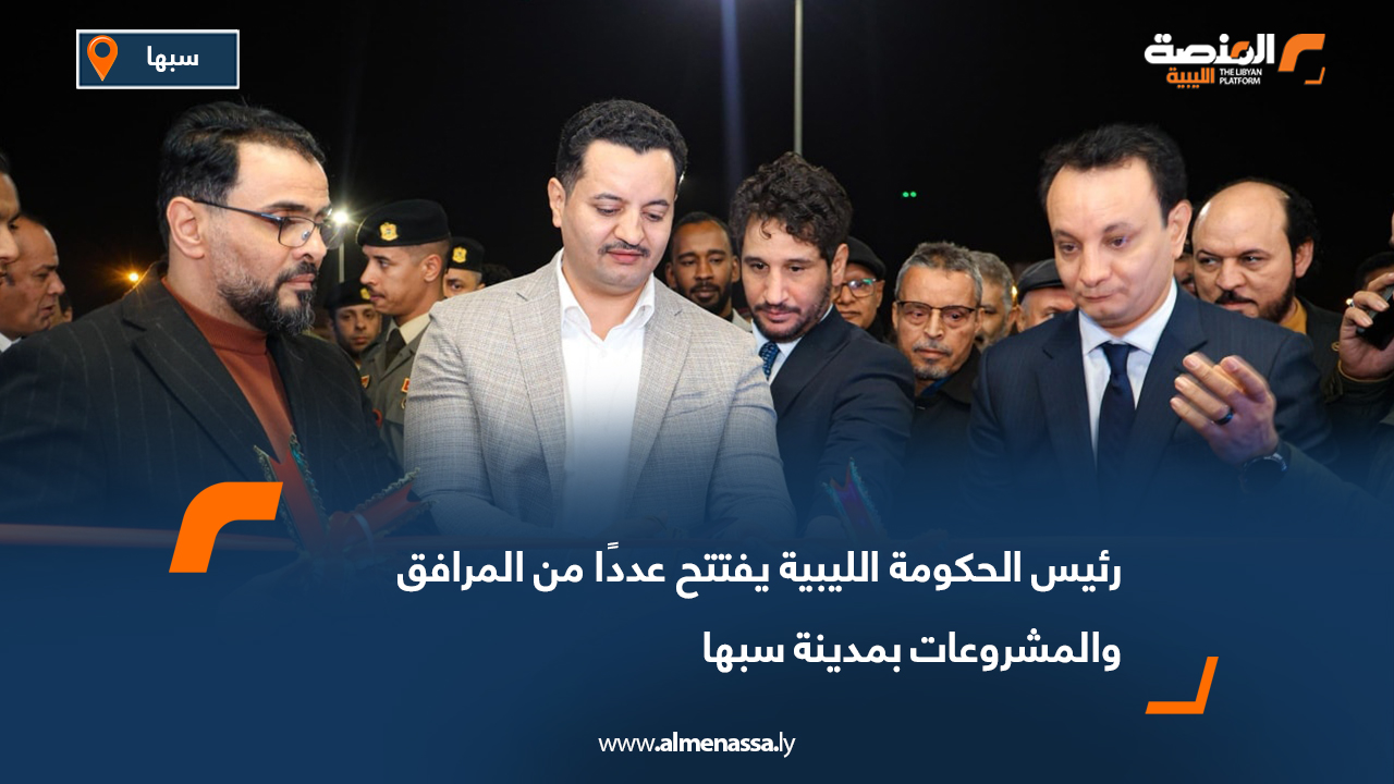 رئيس الحكومة الليبية يفتتح عددًا من المرافق والمشروعات بمدينة سبها