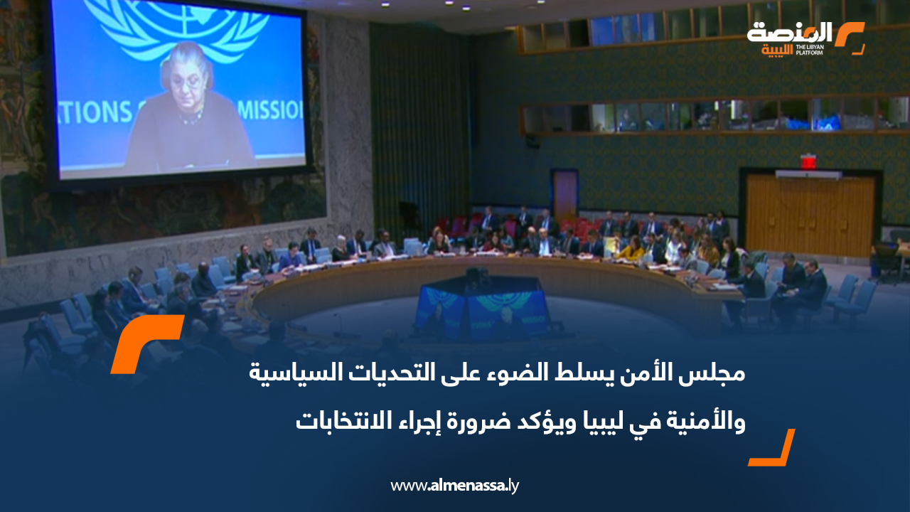مجلس الأمن يسلط الضوء على التحديات السياسية والأمنية في ليبيا ويؤكد ضرورة إجراء الانتخابات