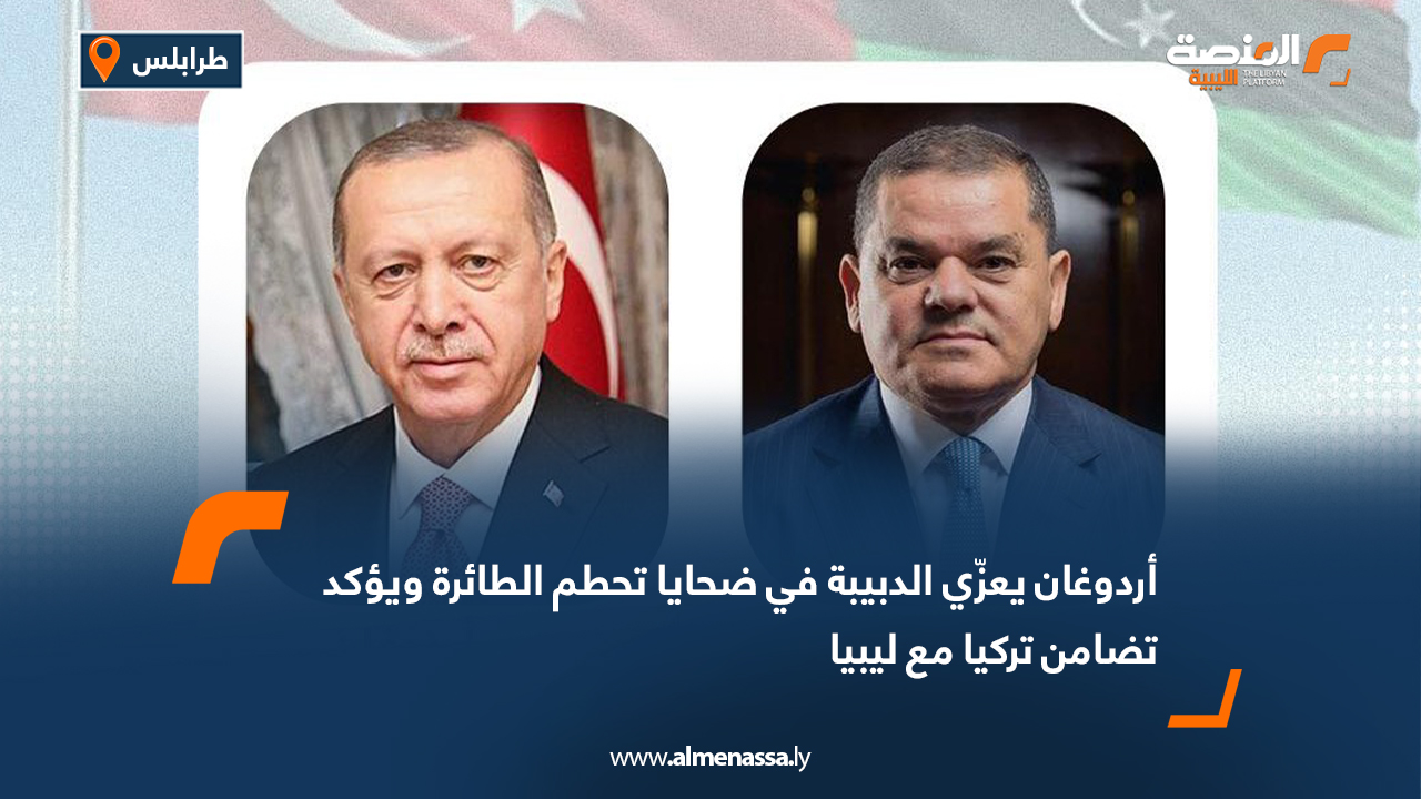 أردوغان يعزّي الدبيبة في ضحايا تحطم الطائرة ويؤكد تضامن تركيا مع ليبيا