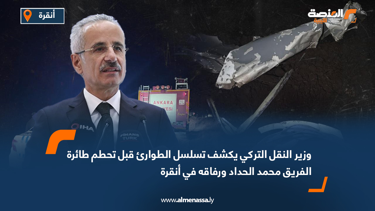 وزير النقل التركي يكشف تسلسل الطوارئ قبل تحطم طائرة الفريق محمد الحداد ورفاقه في أنقرة