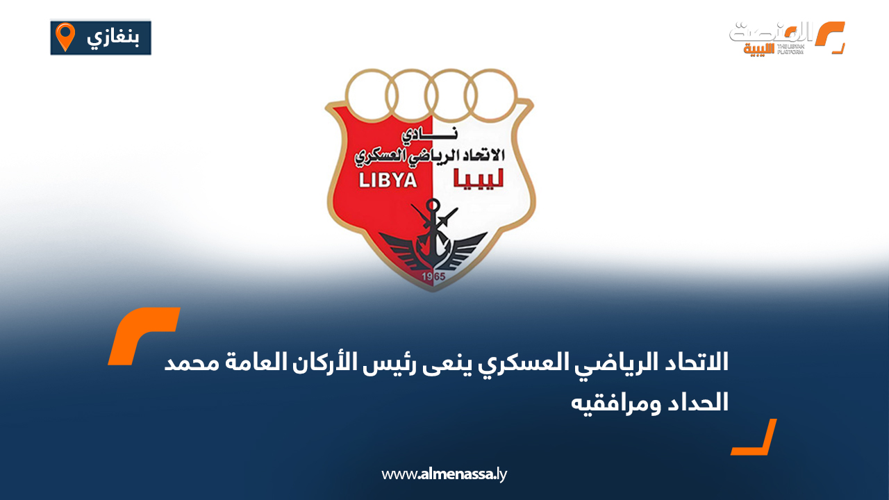 الاتحاد الرياضي العسكري ينعى رئيس الأركان العامة محمد الحداد ومرافقيه