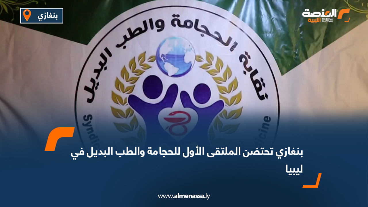 بنغازي تحتضن الملتقى الأول للحجامة والطب البديل في ليبيا