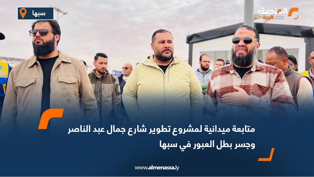 متابعة ميدانية لمشروع تطوير شارع جمال عبد الناصر وجسر بطل العبور في سبها