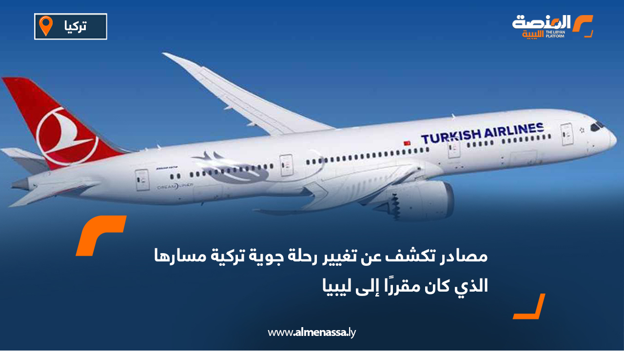 مصادر تكشف عن تغيير رحلة جوية تركية مسارها الذي كان مقررًا إلى ليبيا بسبب مخاوف أمنية ومركز مكافحة التضليل ينفي