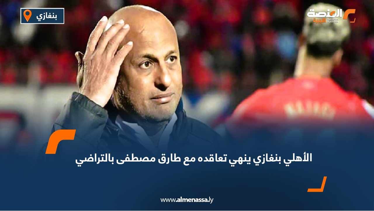الأهلي بنغازي ينهي تعاقده مع طارق مصطفى بالتراضي