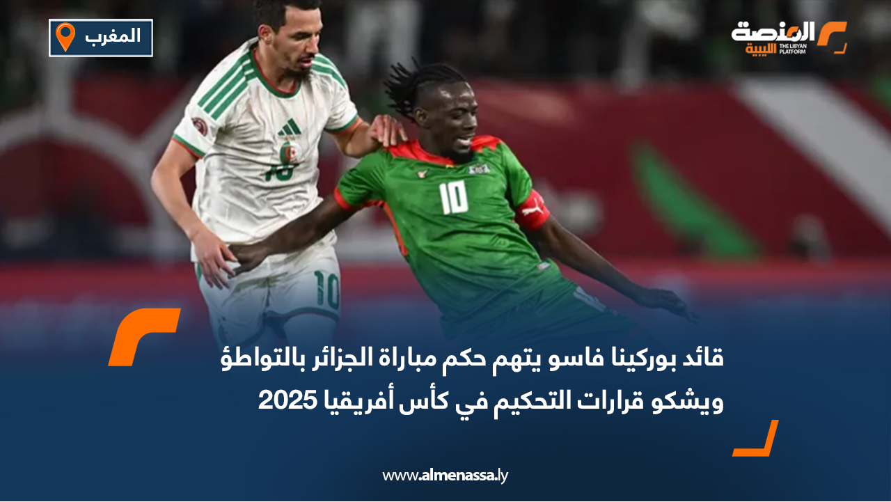 قائد بوركينا فاسو يتهم حكم مباراة الجزائر بالتواطؤ ويشكو قرارات التحكيم في كأس أفريقيا 2025
