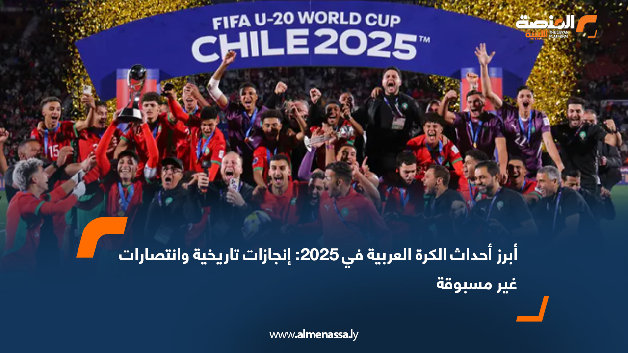 أبرز أحداث الكرة العربية في 2025: إنجازات تاريخية وانتصارات غير مسبوقة