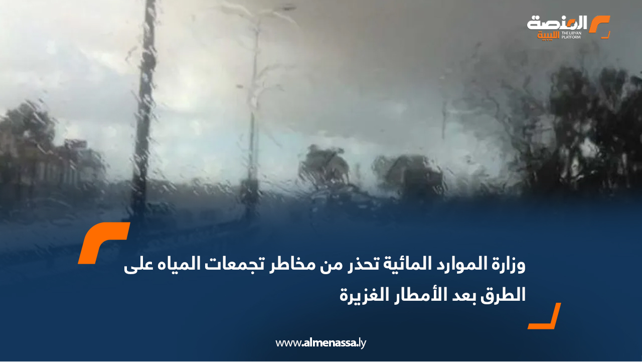 وزارة الموارد المائية تحذر من مخاطر تجمعات المياه على الطرق بعد الأمطار الغزيرة