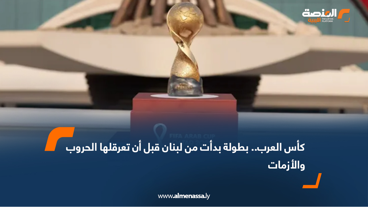 كأس العرب.. بطولة بدأت من لبنان قبل أن تعرقلها الحروب والأزمات