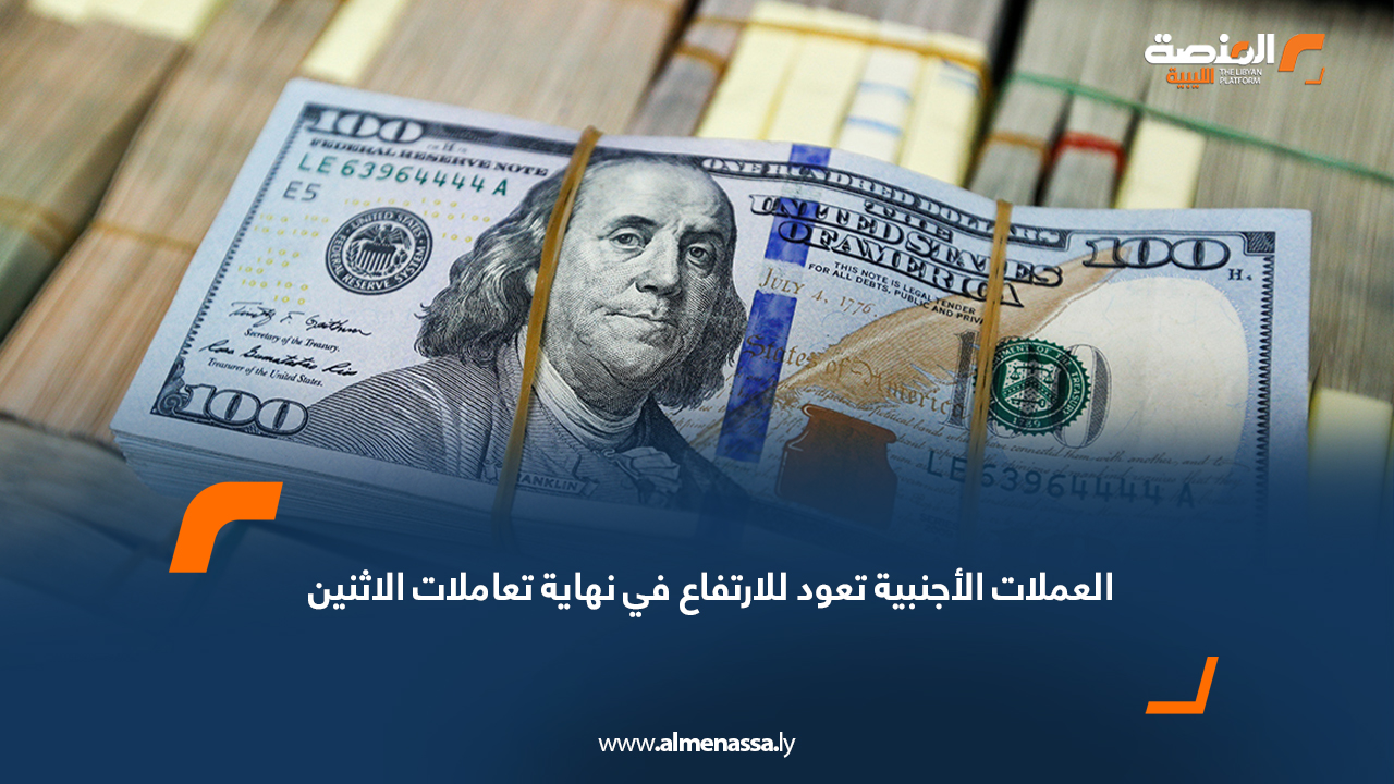 العملات الأجنبية تعود للارتفاع في نهاية تعاملات الاثنين