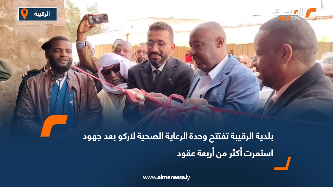 بلدية الرقيبة تفتتح وحدة الرعاية الصحية لاركو بعد جهود استمرت أكثر من أربعة عقود