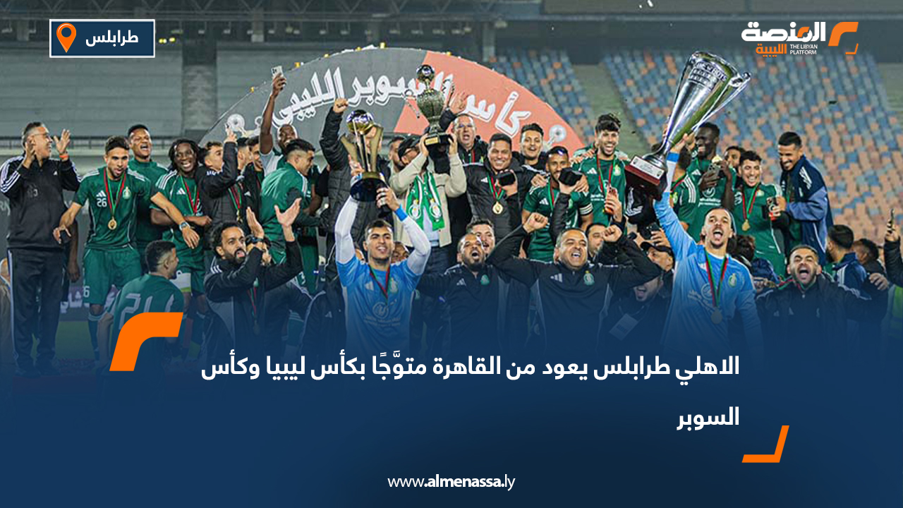 الاهلي طرابلس يعود من القاهرة متوَّجًا بكأس ليبيا وكأس السوبر