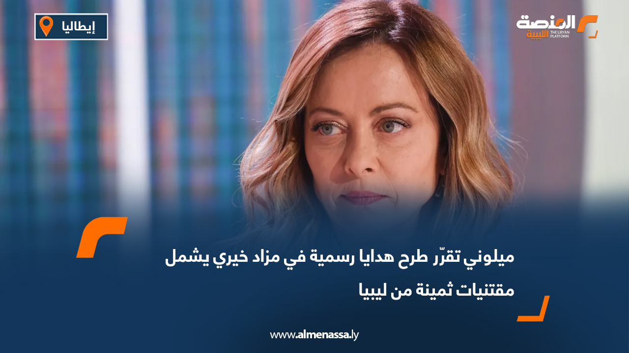 ميلوني تقرّر طرح هدايا رسمية في مزاد خيري يشمل مقتنيات ثمينة من ليبيا