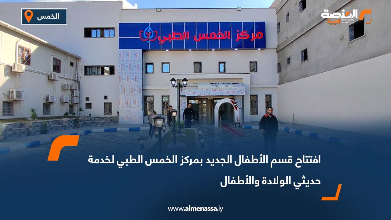 افتتاح قسم الأطفال الجديد بمركز الخمس الطبي لخدمة حديثي الولادة والأطفال