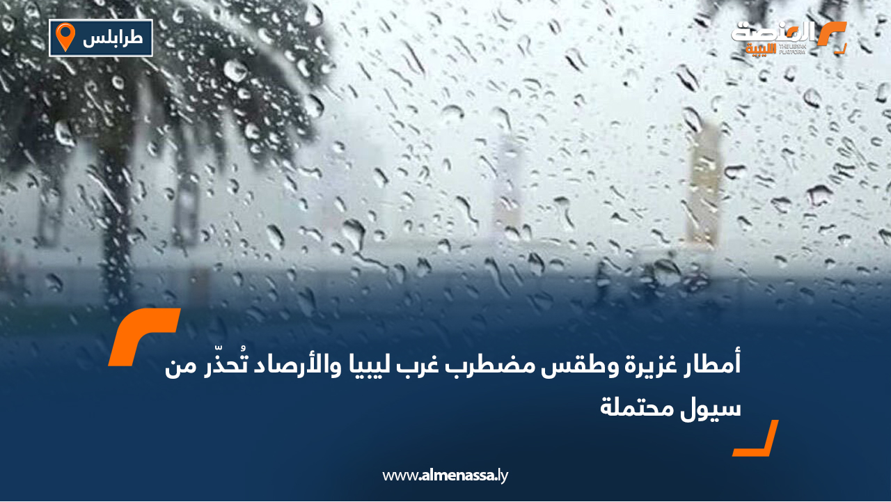 أمطار غزيرة وطقس مضطرب غرب ليبيا والأرصاد تُحذّر من سيول محتملة