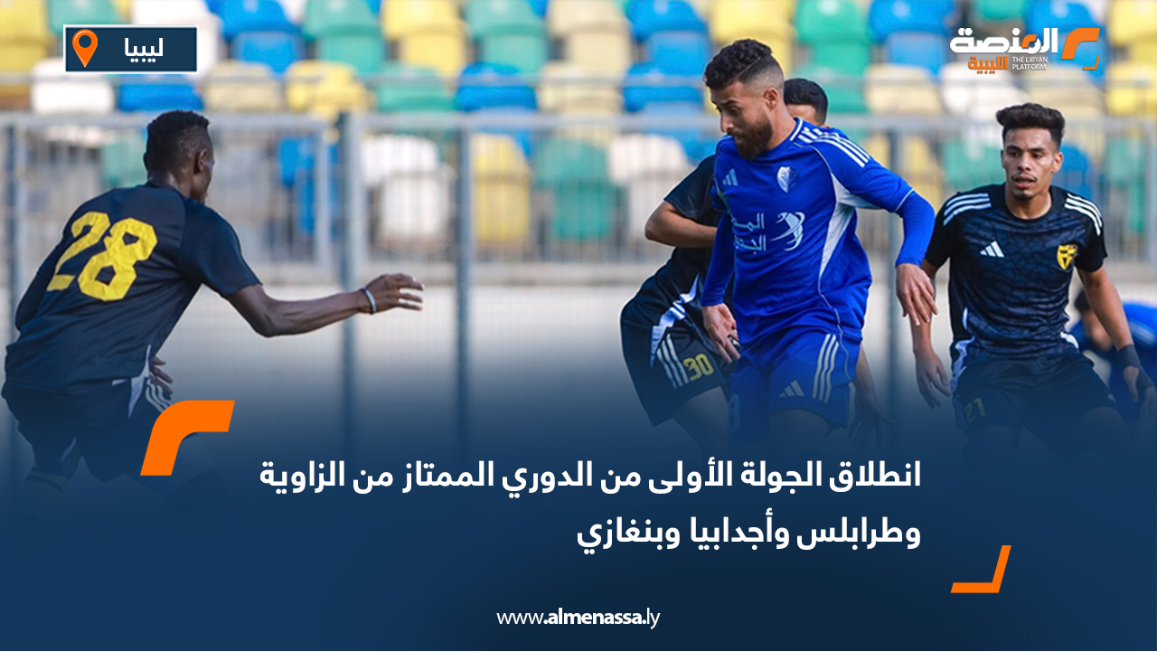 انطلاق الجولة الأولى من الدوري الممتاز من الزاوية وطرابلس وأجدابيا وبنغازي