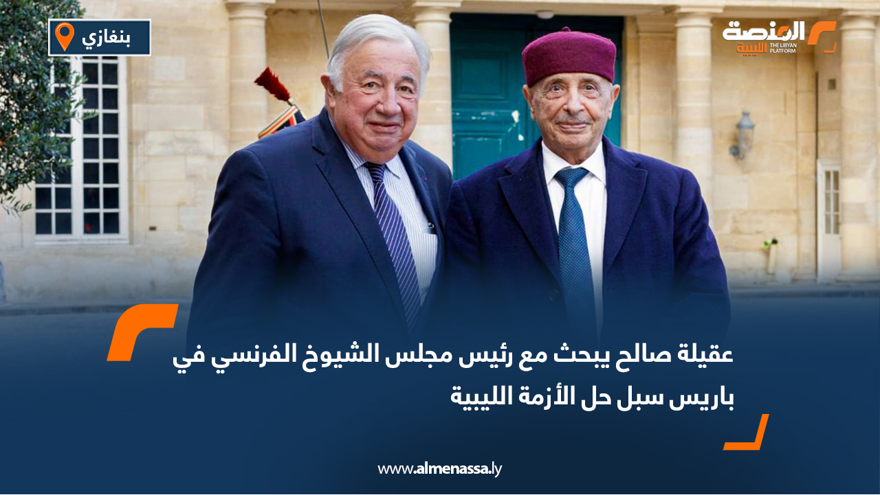 عقيلة صالح يبحث مع رئيس مجلس الشيوخ الفرنسي في باريس سبل حل الأزمة الليبية
