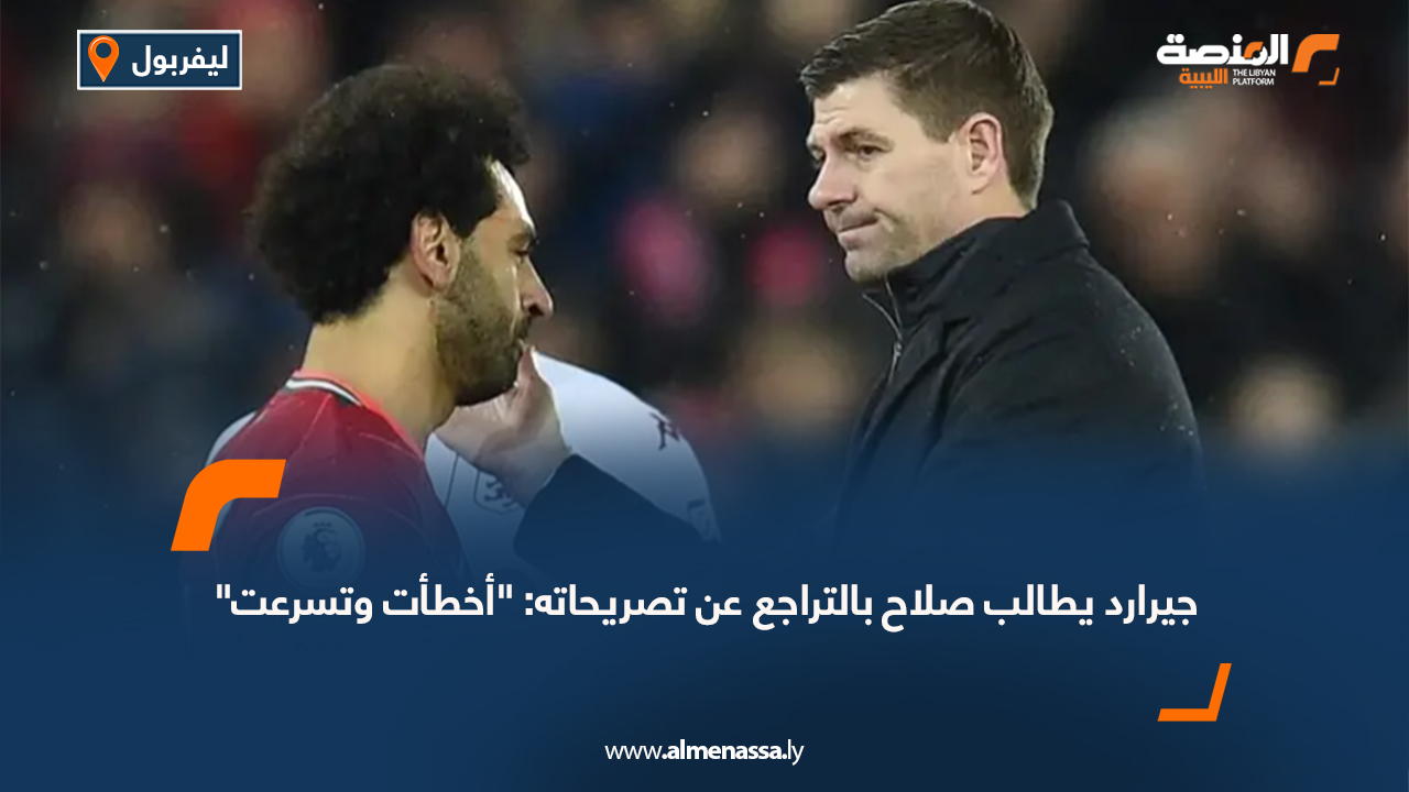 جيرارد يطالب صلاح بالتراجع عن تصريحاته: "أخطأت وتسرعت"