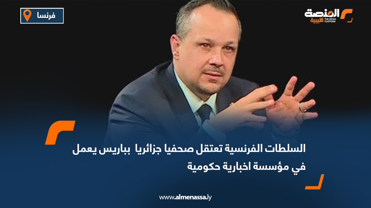 السلطات الفرنسية تعتقل صحفيا جزائريا  بباريس يعمل في مؤسسة اخبارية حكومية
