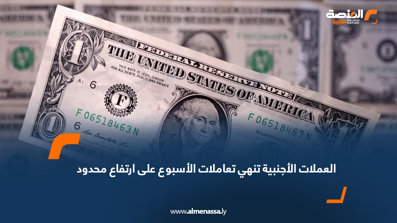 العملات الأجنبية تنهي تعاملات الأسبوع على ارتفاع محدود