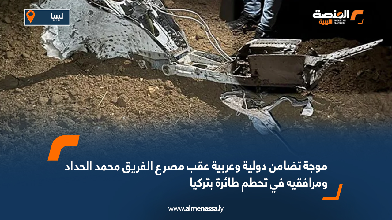 موجة تضامن دولية وعربية عقب مصرع الفريق محمد الحداد ومرافقيه في تحطم طائرة بتركيا