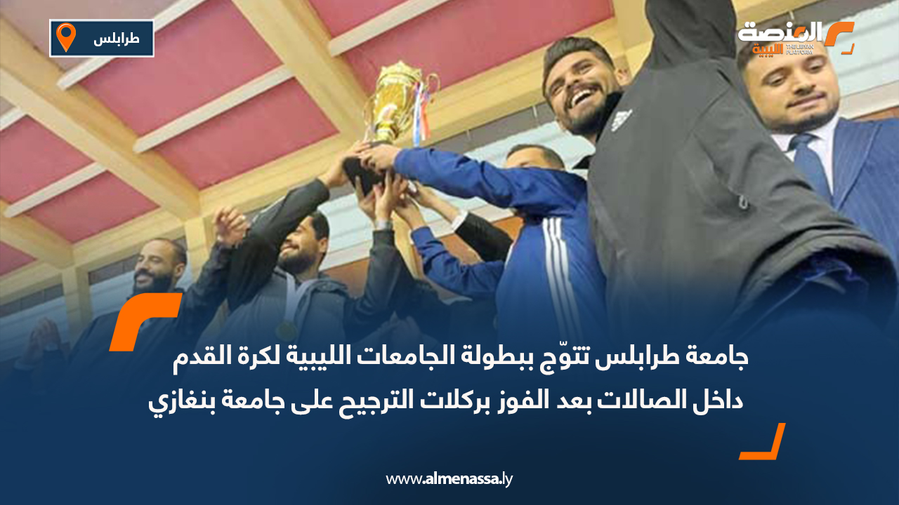 جامعة طرابلس تتوّج ببطولة الجامعات الليبية لكرة القدم داخل الصالات بعد الفوز بركلات الترجيح على جامعة بنغازي