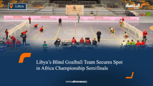 Libya’s Blind Goalball Team Secures Spot in Africa Championship Semifinals