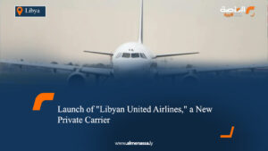 Launch of "Libyan United Airlines," a New Private Carrier