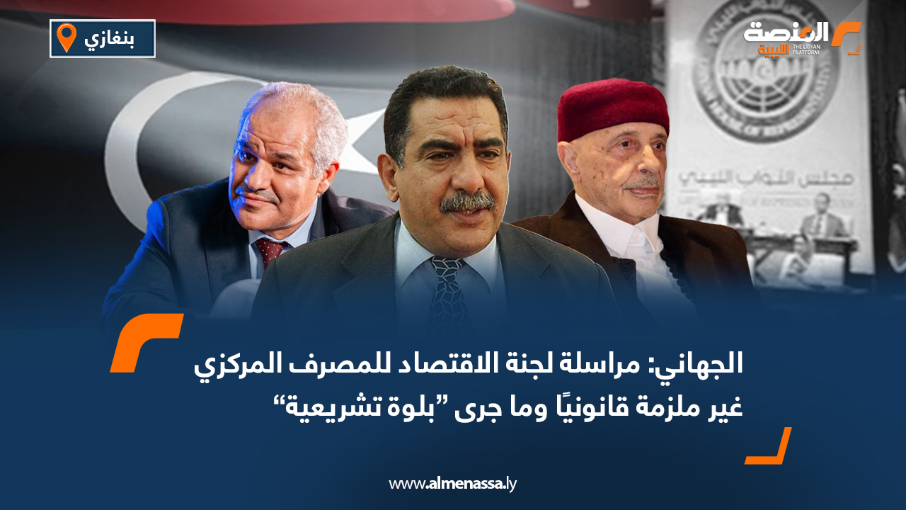 الجهاني: مراسلة لجنة الاقتصاد للمصرف المركزي غير ملزمة قانونيًا وما جرى “بلوة تشريعية”