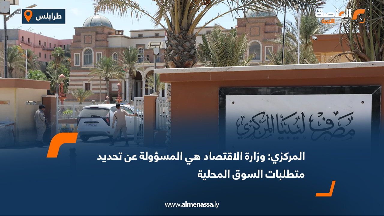 المركزي: وزارة الاقتصاد هي المسؤولة عن تحديد متطلبات السوق المحلية