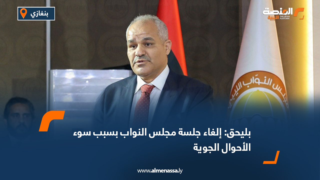 بليحق: إلغاء جلسة مجلس النواب بسبب سوء الأحوال الجوية