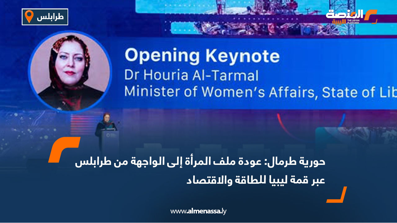 حورية طرمال: عودة ملف المرأة إلى الواجهة من طرابلس عبر قمة ليبيا للطاقة والاقتصاد