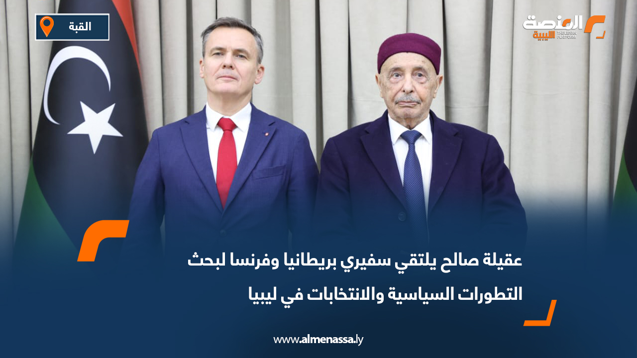 عقيلة صالح يلتقي سفيري بريطانيا وفرنسا لبحث التطورات السياسية والانتخابات في ليبيا