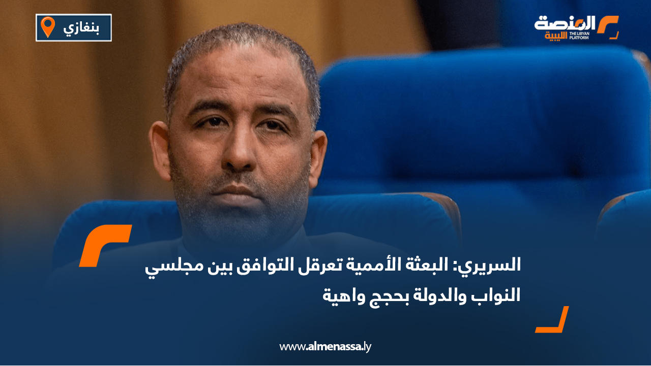 السريري: البعثة الأممية تعرقل التوافق بين مجلسي النواب والدولة بحجج واهية