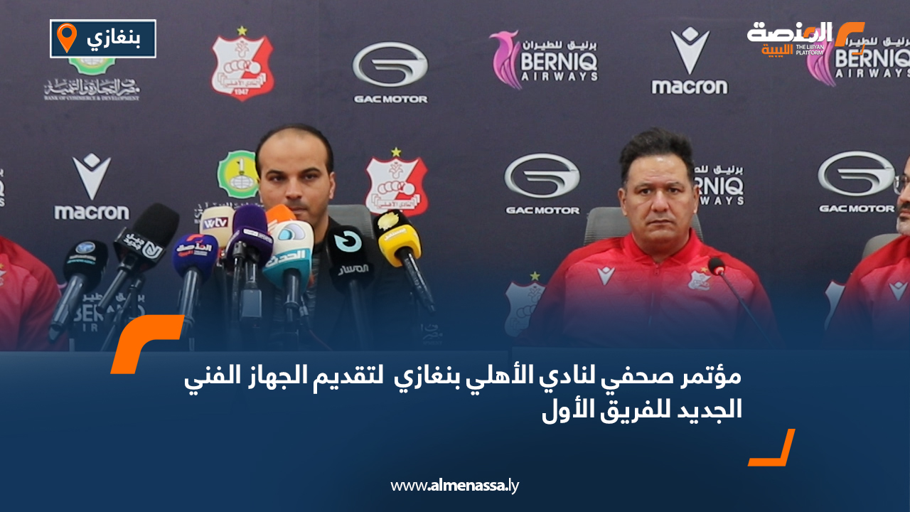 فعاليات المؤتمر الصحفي للنادي الأهلي بنغازي والإعلان عن الطاقم الفني الجديد