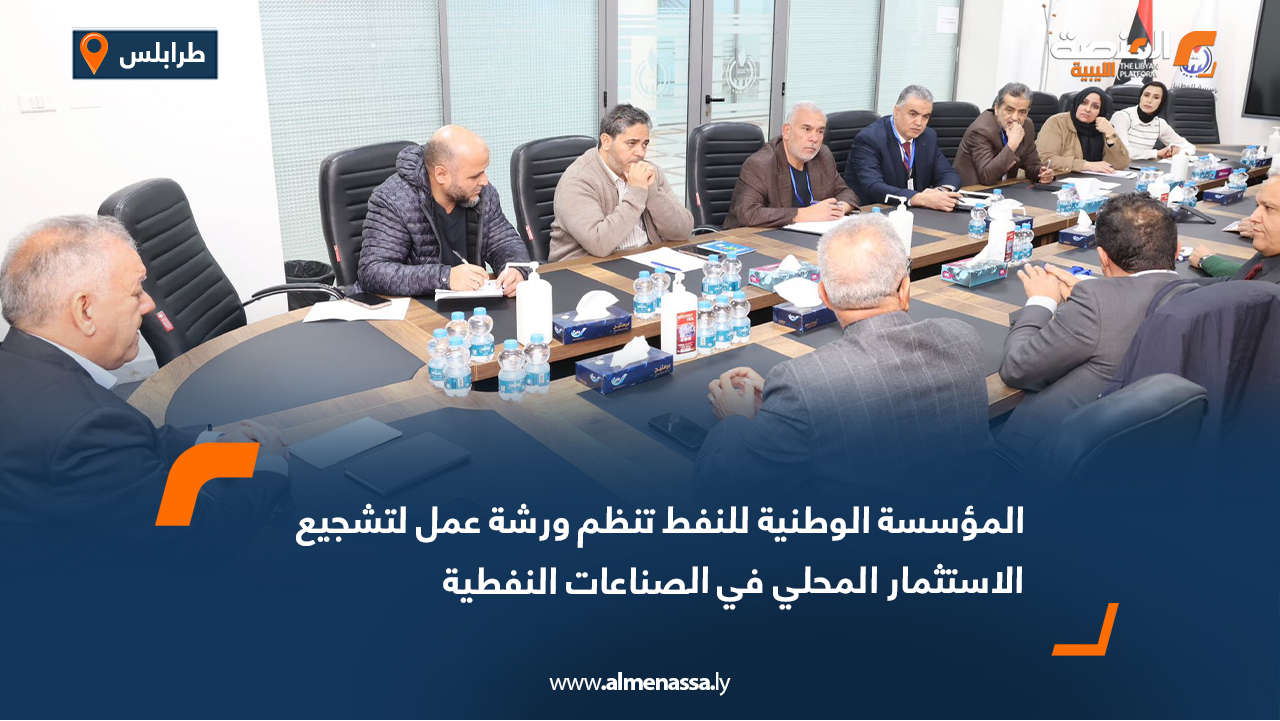 المؤسسة الوطنية للنفط تنظم ورشة عمل لتشجيع الاستثمار المحلي في الصناعات النفطية