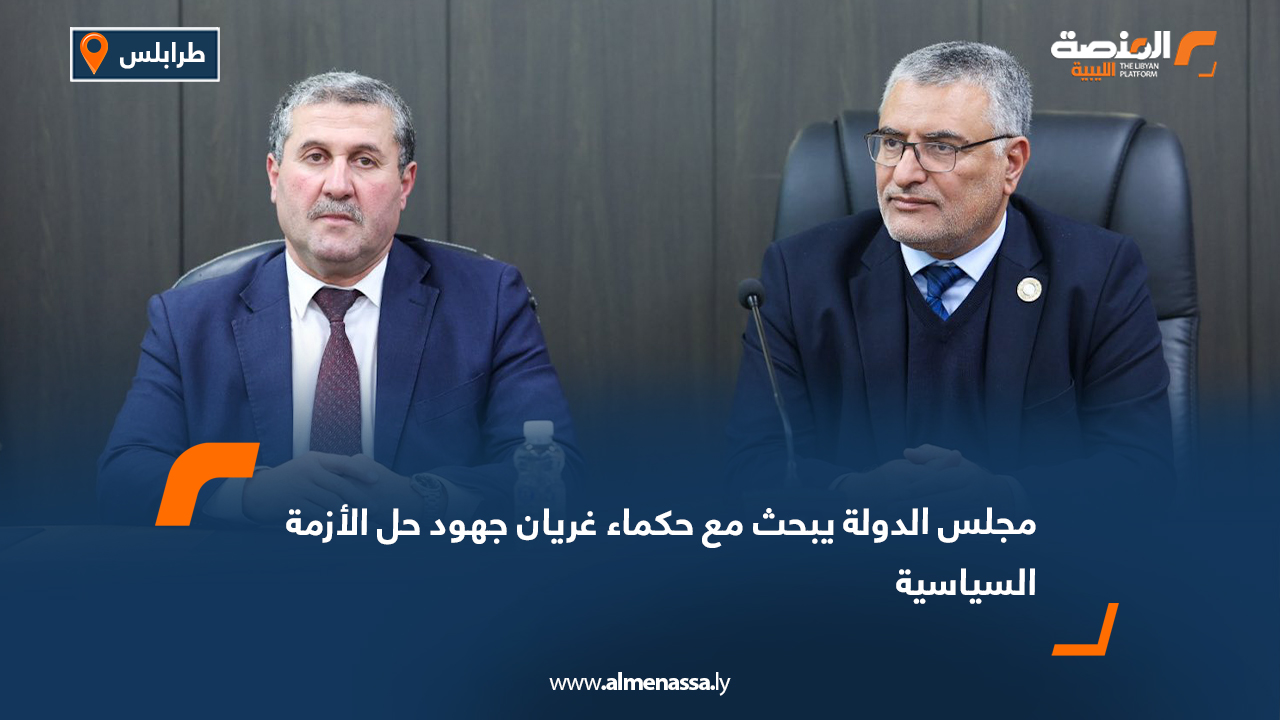 مجلس الدولة يبحث مع حكماء غريان جهود حل الأزمة السياسية