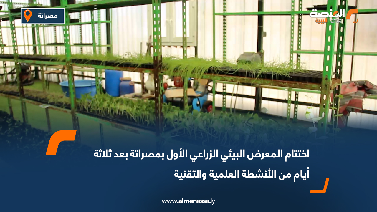 اختتام المعرض البيئي الزراعي الأول بمصراتة بعد ثلاثة أيام من الأنشطة العلمية والتقنية