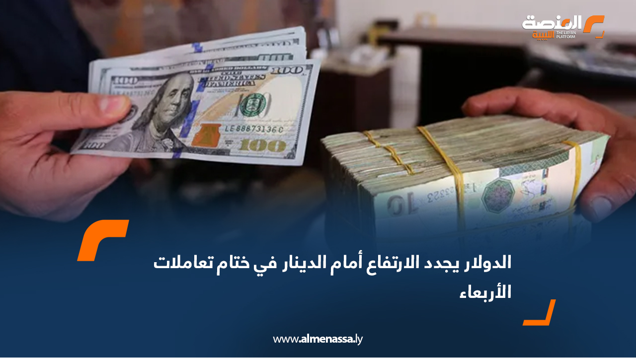 الدولار يجدد الارتفاع أمام الدينار في ختام تعاملات الأربعاء