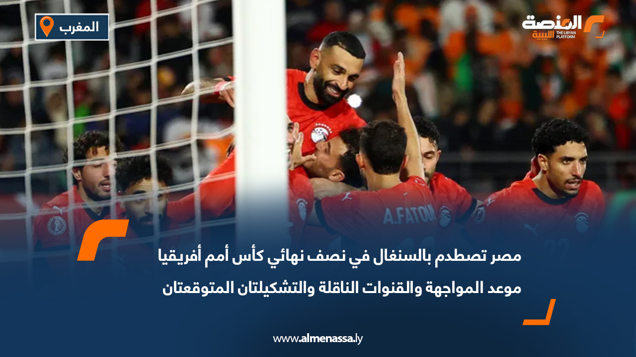 مصر تصطدم بالسنغال في نصف نهائي كأس أمم أفريقيا - موعد المواجهة والقنوات الناقلة والتشكيلتان المتوقعتان