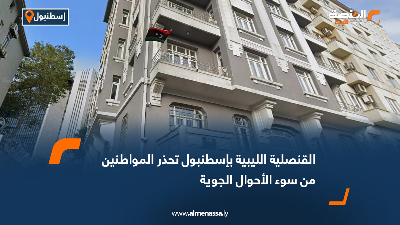 القنصلية الليبية بإسطنبول تحذر المواطنين من سوء الأحوال الجوية
