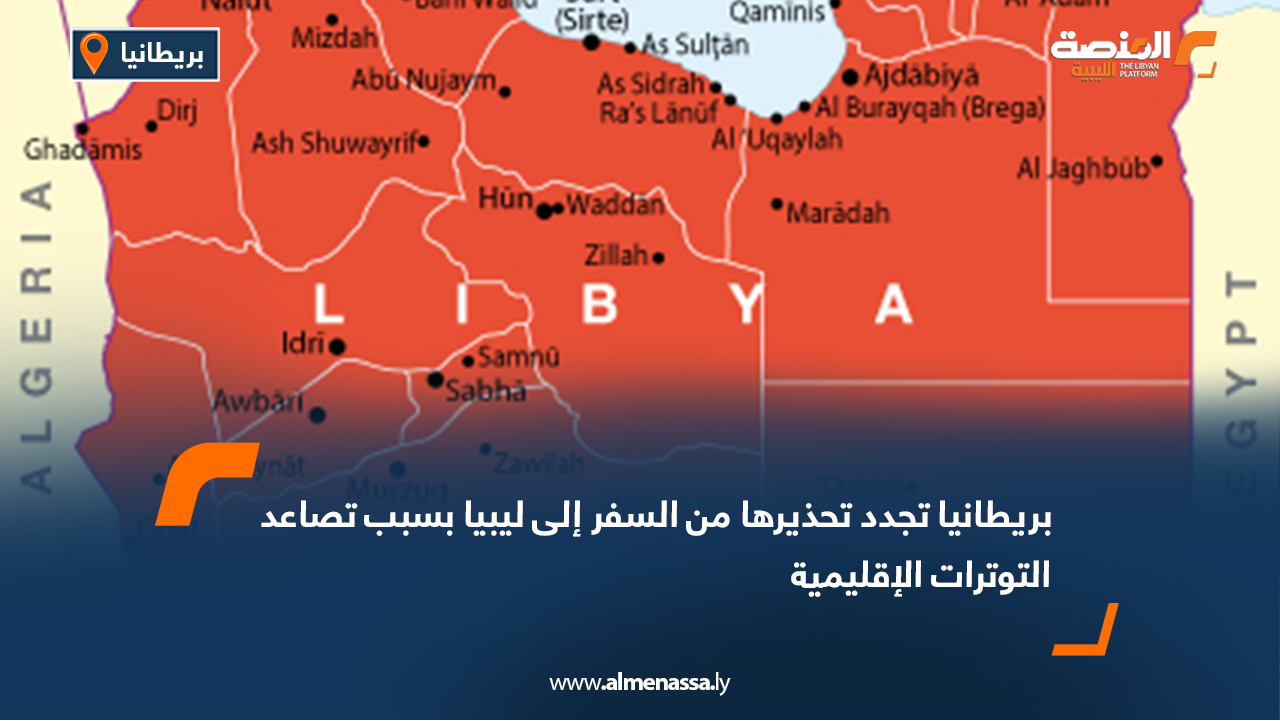 بريطانيا تجدد تحذيرها من السفر إلى ليبيا بسبب تصاعد التوترات الإقليمية