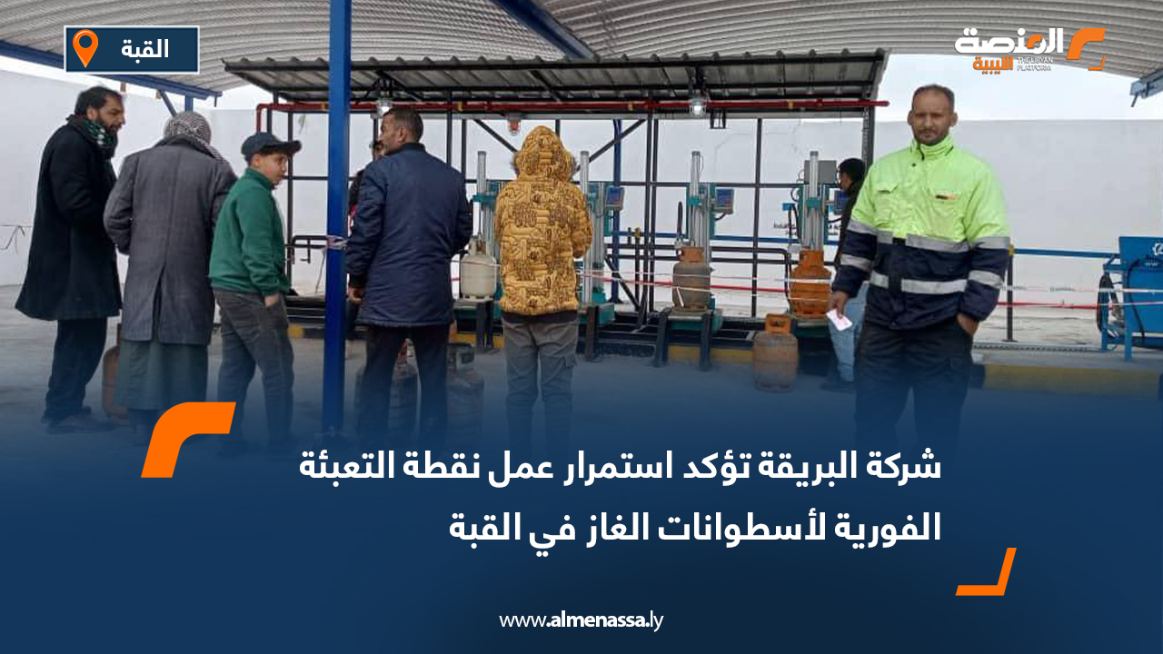 شركة البريقة تؤكد استمرار عمل نقطة التعبئة الفورية لأسطوانات الغاز في القبة