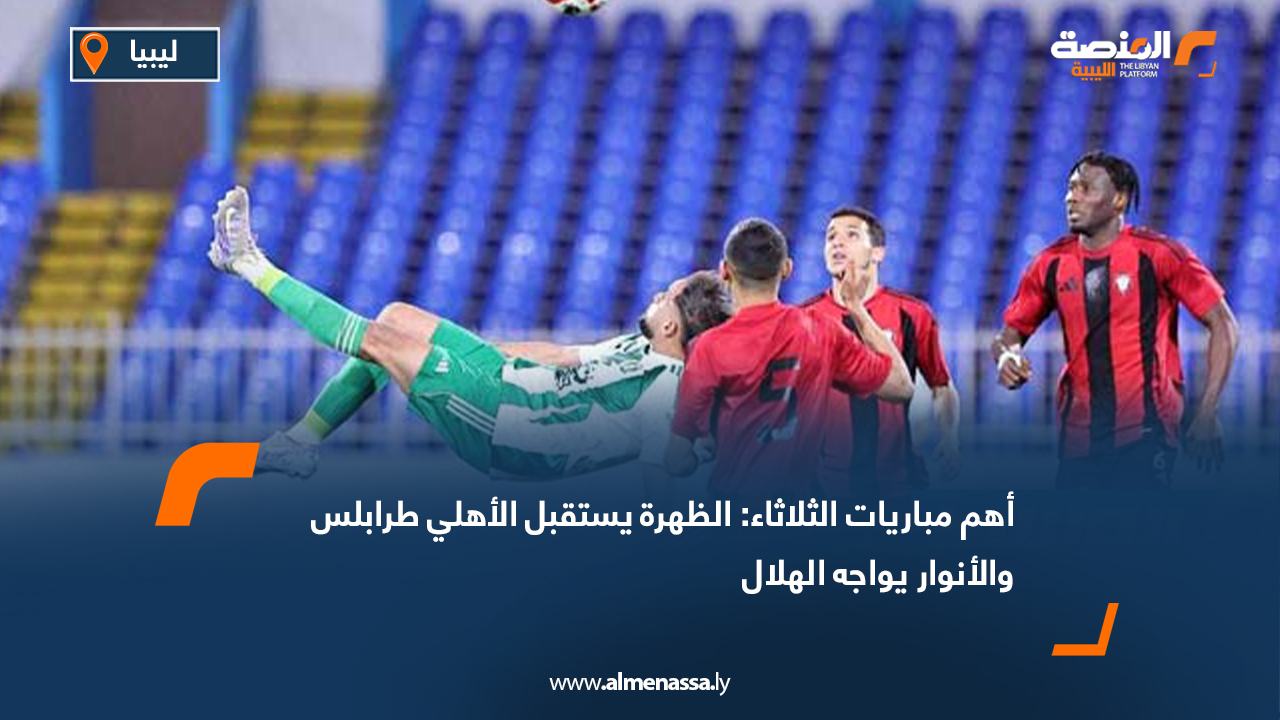 أهم مباريات الثلاثاء: الظهرة يستقبل الأهلي طرابلس والأنوار يواجه الهلال