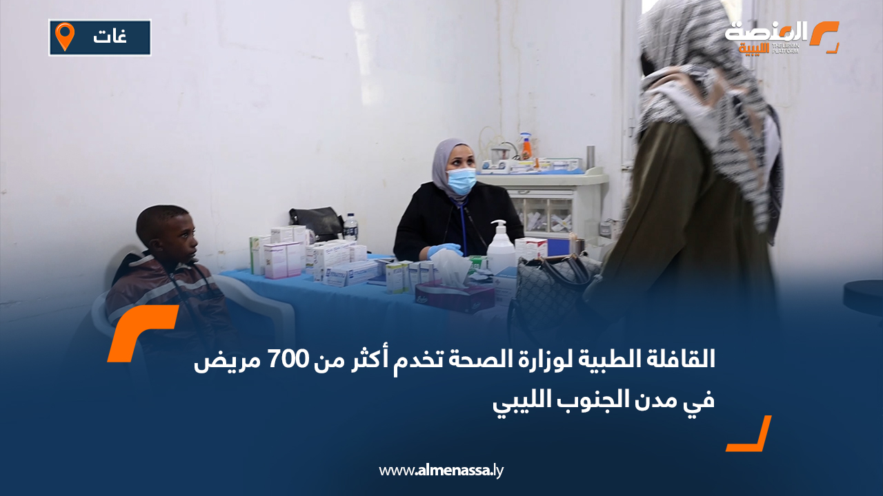 القافلة الطبية لوزارة الصحة تخدم أكثر من 700 مريض في مدن الجنوب الليبي