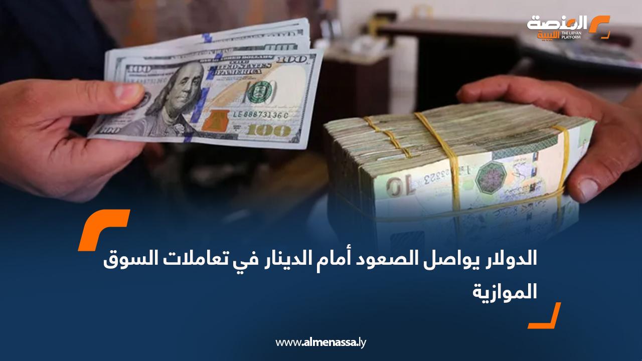 الدولار يواصل الصعود أمام الدينار في تعاملات السوق الموازية