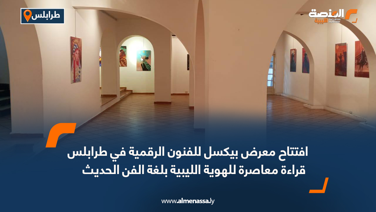 افتتاح معرض بيكسل للفنون الرقمية في طرابلس: قراءة معاصرة للهوية الليبية بلغة الفن الحديث