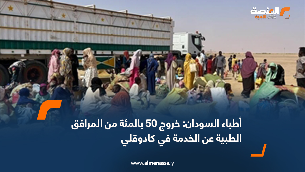 أطباء السودان: خروج 50 بالمئة من المرافق الطبية عن الخدمة في كادوقلي